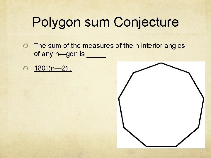 Polygon sum Conjecture The sum of the measures of the n interior angles of