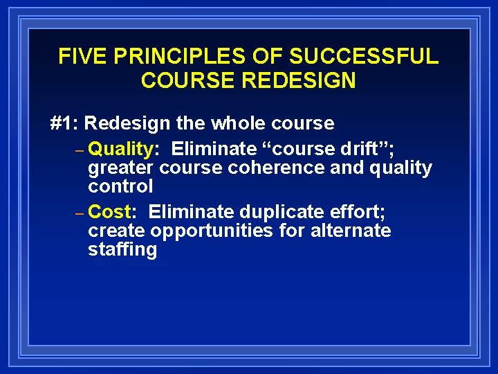 FIVE PRINCIPLES OF SUCCESSFUL COURSE REDESIGN #1: Redesign the whole course – Quality: Eliminate