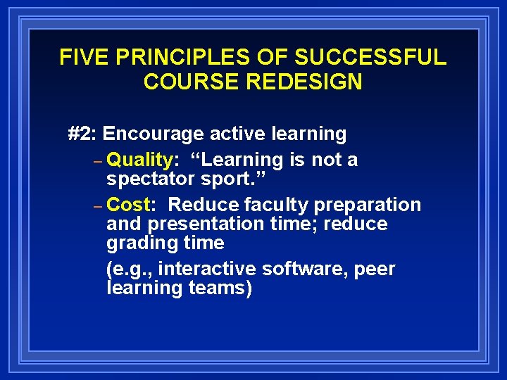 FIVE PRINCIPLES OF SUCCESSFUL COURSE REDESIGN #2: Encourage active learning – Quality: “Learning is