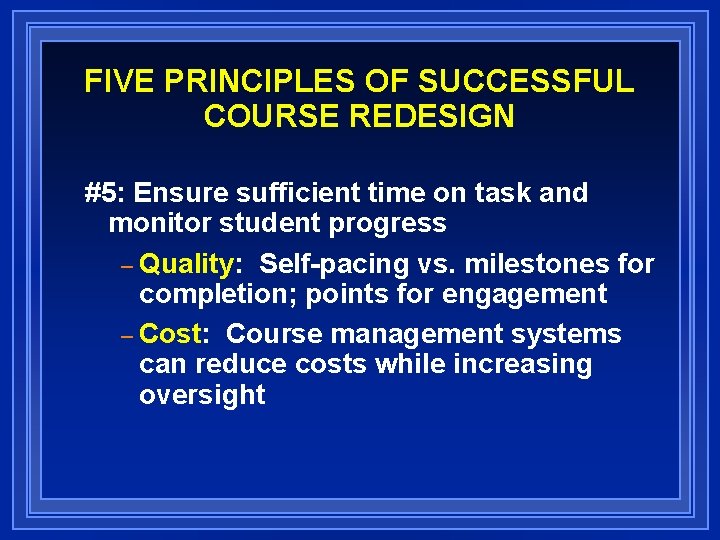 FIVE PRINCIPLES OF SUCCESSFUL COURSE REDESIGN #5: Ensure sufficient time on task and monitor