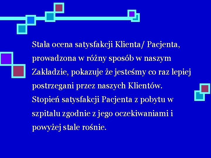 Stała ocena satysfakcji Klienta/ Pacjenta, prowadzona w różny sposób w naszym Zakładzie, pokazuje że