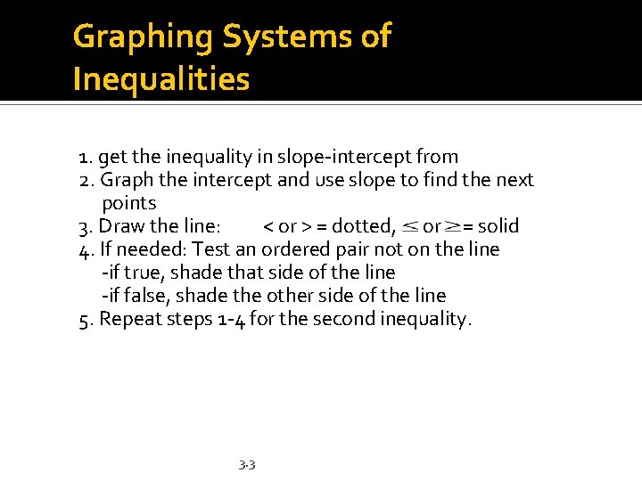 Graphing Systems of Inequalities 1. get the inequality in slope-intercept from 2. Graph the