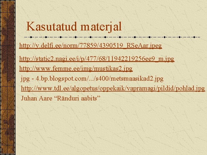 Kasutatud materjal http: //y. delfi. ee/norm/77859/4390519_RSe. Aar. jpeg http: //static 2. nagi. ee/i/p/477/68/11942219256 ee