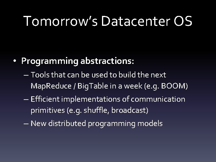 Tomorrow’s Datacenter OS • Programming abstractions: – Tools that can be used to build