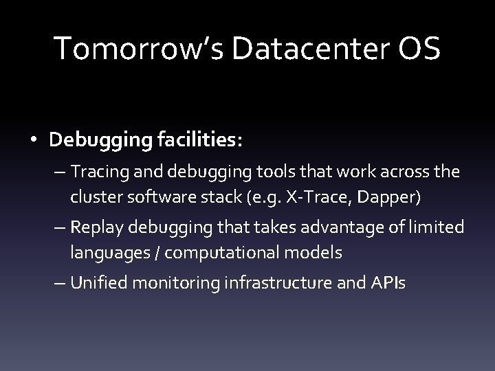 Tomorrow’s Datacenter OS • Debugging facilities: – Tracing and debugging tools that work across