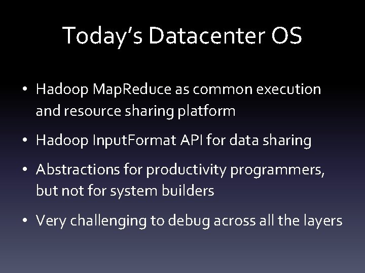 Today’s Datacenter OS • Hadoop Map. Reduce as common execution and resource sharing platform