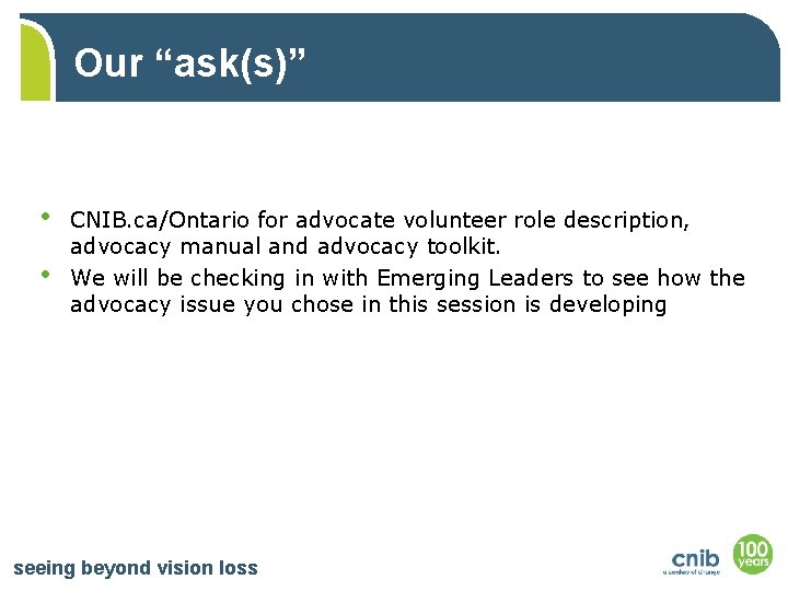 Our “ask(s)” • • CNIB. ca/Ontario for advocate volunteer role description, advocacy manual and