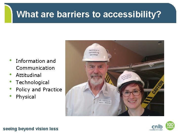 What are barriers to accessibility? • • • Information and Communication Attitudinal Technological Policy