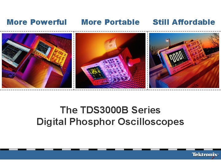 More Powerful More Portable Still Affordable The TDS 3000 B Series Digital Phosphor Oscilloscopes