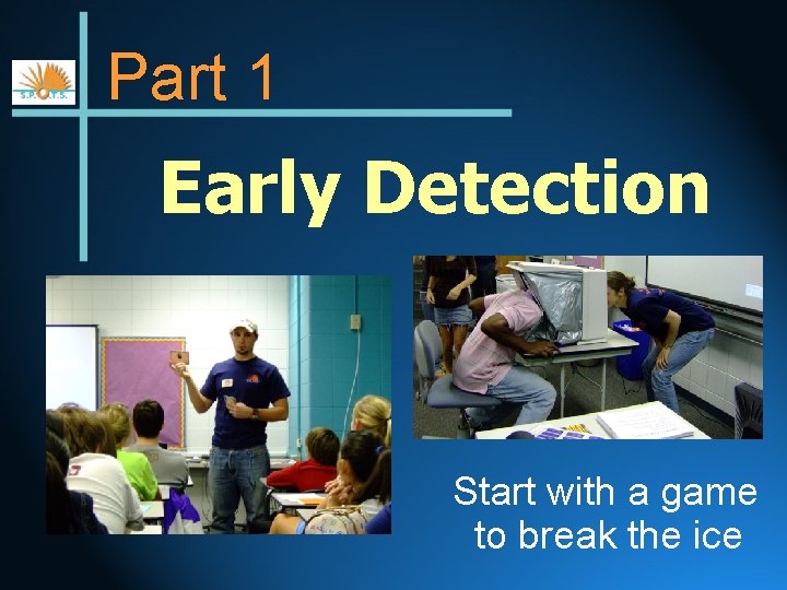 Part 1 Early Detection Start with a game to break the ice 