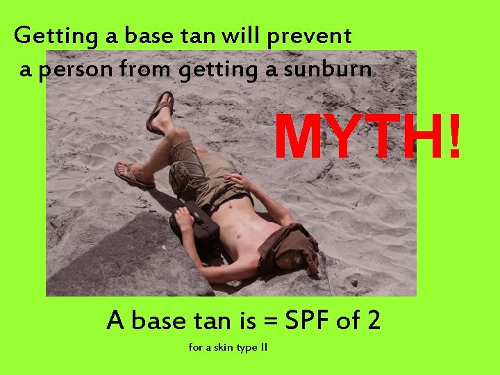 Getting a base tan will prevent a person from getting a sunburn MYTH! A