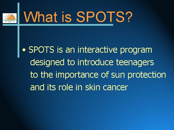 What is SPOTS? • SPOTS is an interactive program designed to introduce teenagers to