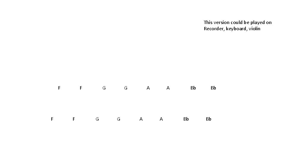 This version could be played on Recorder, keyboard, violin F F G G A This version could be played on Recorder, keyboard, violin F F G G A