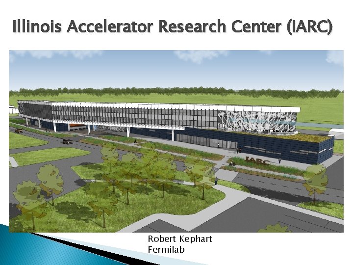 Illinois Accelerator Research Center (IARC) Robert Kephart Fermilab 