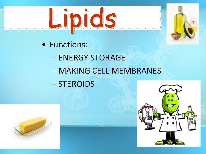 Lipids • Functions: – ENERGY STORAGE – MAKING CELL MEMBRANES – STEROIDS 