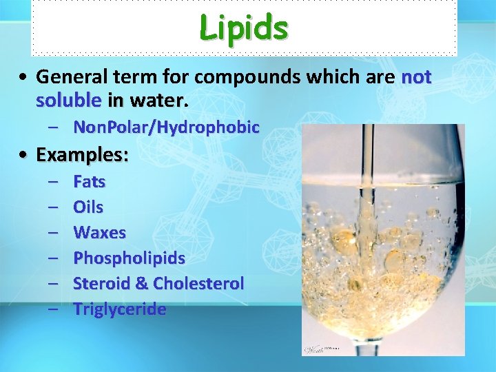 Lipids • General term for compounds which are not soluble in water – Non.