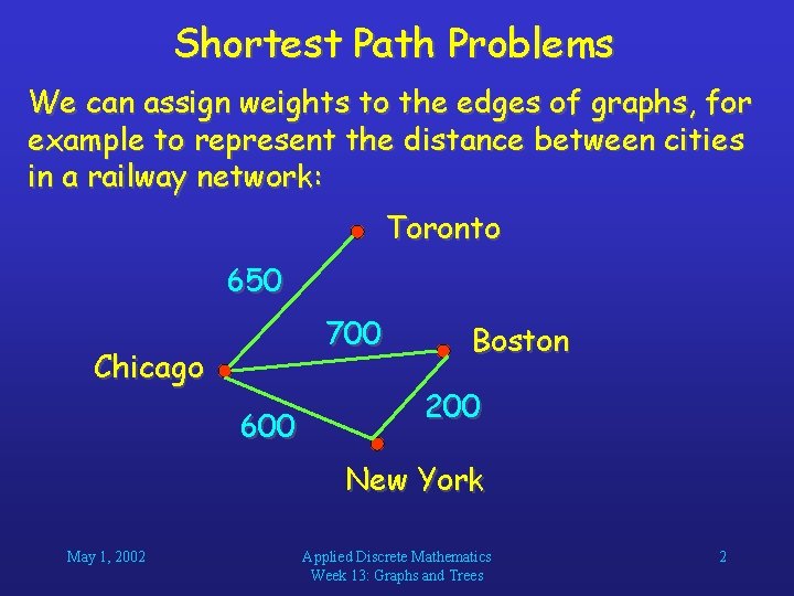 Shortest Path Problems We can assign weights to the edges of graphs, for example