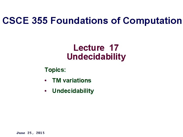 CSCE 355 Foundations of Computation Lecture 17 Undecidability Topics: • TM variations • Undecidability