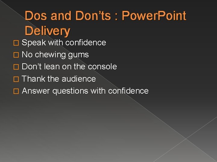 Dos and Don’ts : Power. Point Delivery Speak with confidence � No chewing gums