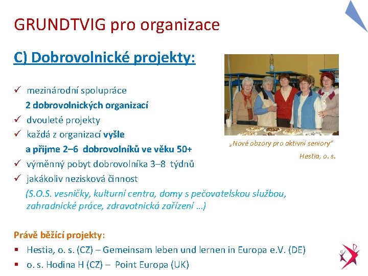 GRUNDTVIG pro organizace C) Dobrovolnické projekty: ü mezinárodní spolupráce 2 dobrovolnických organizací ü dvouleté