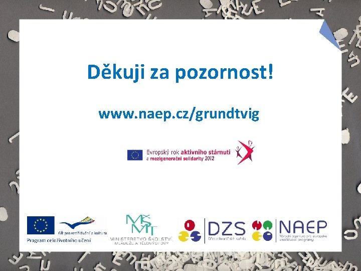 Děkuji za pozornost! www. naep. cz/grundtvig 