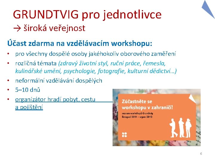 GRUNDTVIG pro jednotlivce → široká veřejnost Účast zdarma na vzdělávacím workshopu: • pro všechny