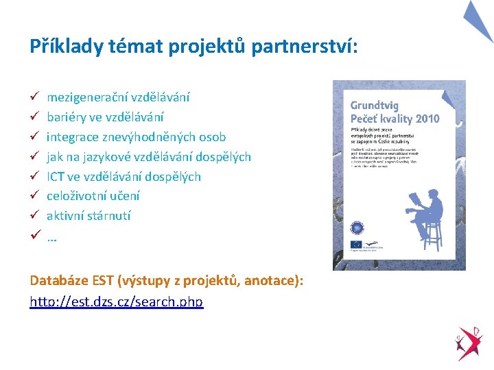 Příklady témat projektů partnerství: ü ü ü ü mezigenerační vzdělávání bariéry ve vzdělávání integrace