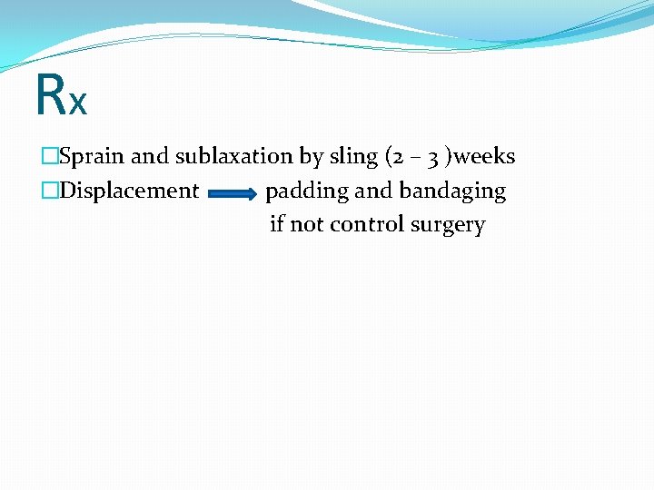 Rx �Sprain and sublaxation by sling (2 – 3 )weeks �Displacement padding and bandaging