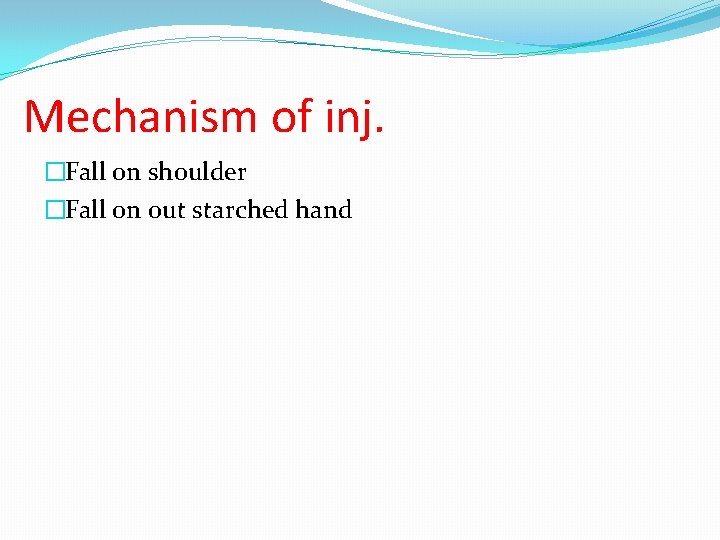 Mechanism of inj. �Fall on shoulder �Fall on out starched hand 