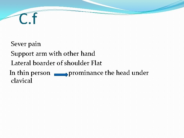 C. f Sever pain Support arm with other hand Lateral boarder of shoulder Flat