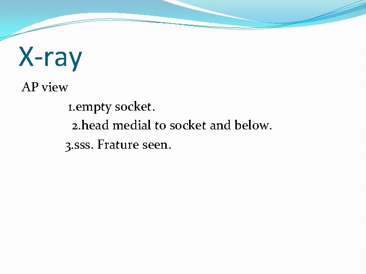 X-ray AP view 1. empty socket. 2. head medial to socket and below. 3.