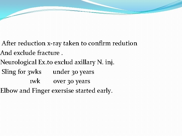 After reduction x-ray taken to confirm redution And exclude fracture. Neurological Ex. to exclud