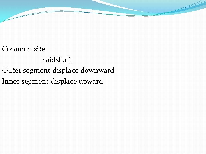 Common site midshaft Outer segment displace downward Inner segment displace upward 