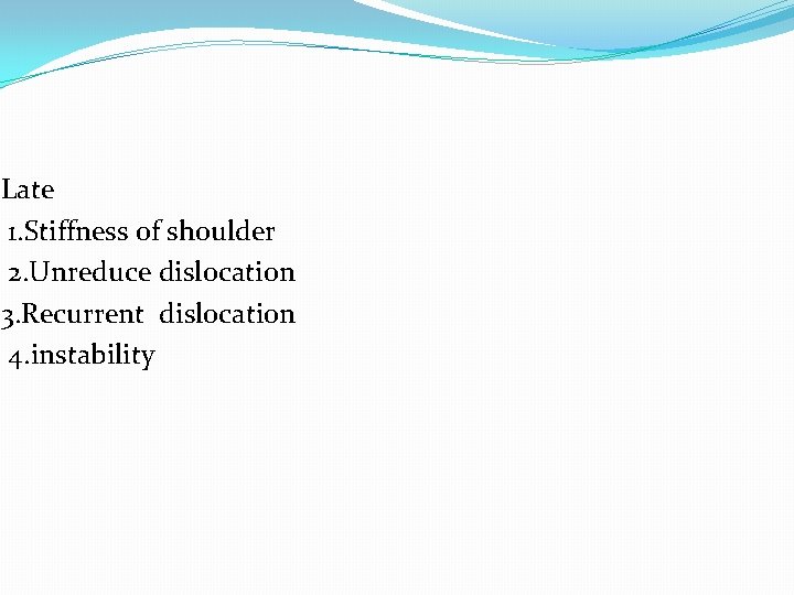 Late 1. Stiffness of shoulder 2. Unreduce dislocation 3. Recurrent dislocation 4. instability 