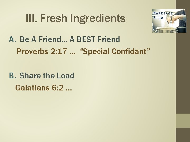 III. Fresh Ingredients A. Be A Friend… A BEST Friend Proverbs 2: 17 …