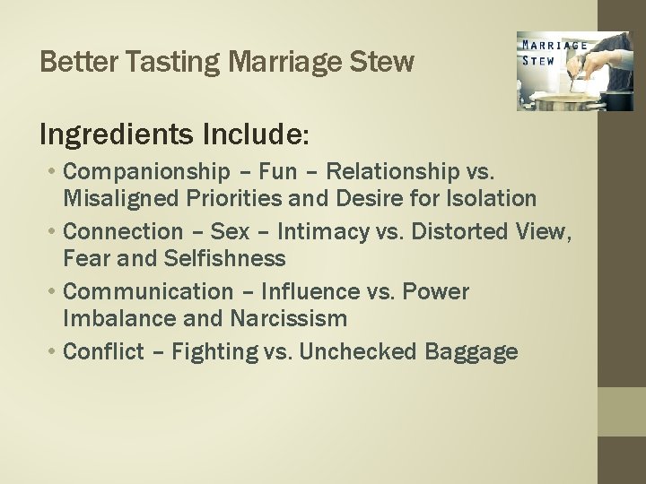 Better Tasting Marriage Stew Ingredients Include: • Companionship – Fun – Relationship vs. Misaligned