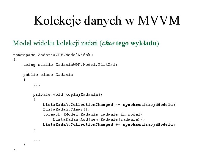 Kolekcje danych w MVVM Model widoku kolekcji zadań (clue tego wykładu) namespace Zadania. WPF.