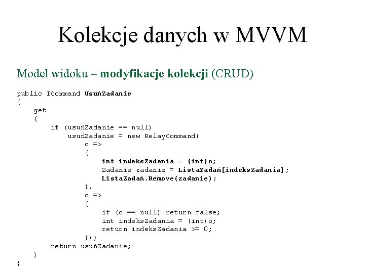 Kolekcje danych w MVVM Model widoku – modyfikacje kolekcji (CRUD) public ICommand UsuńZadanie {