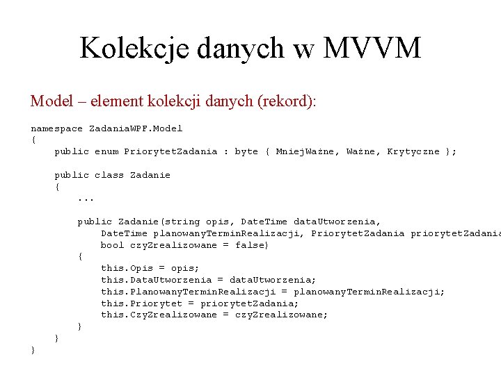 Kolekcje danych w MVVM Model – element kolekcji danych (rekord): namespace Zadania. WPF. Model