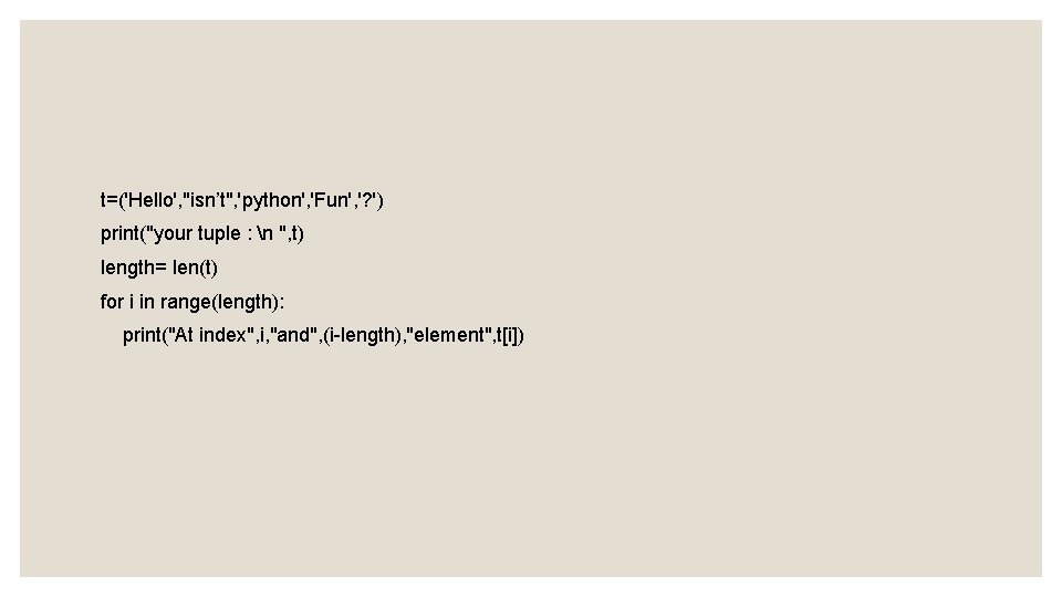 t=('Hello', "isn’t", 'python', 'Fun', '? ') print("your tuple : n ", t) length= len(t)