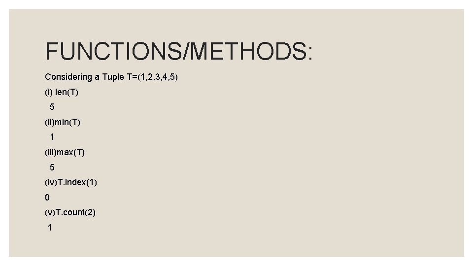 FUNCTIONS/METHODS: Considering a Tuple T=(1, 2, 3, 4, 5) (i) len(T) 5 (ii)min(T) 1