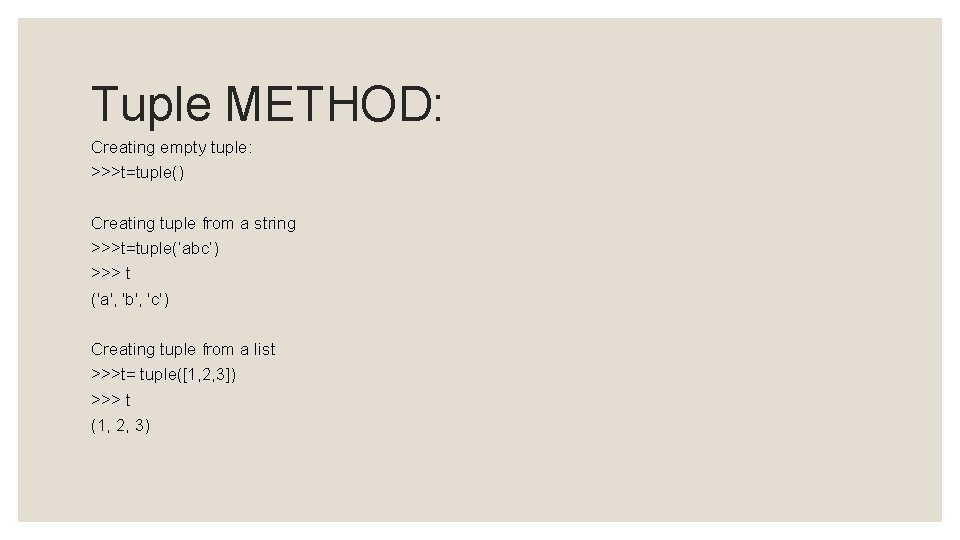 Tuple METHOD: Creating empty tuple: >>>t=tuple() Creating tuple from a string >>>t=tuple(‘abc’) >>> t