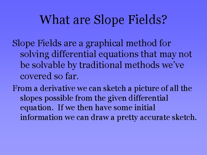 What are Slope Fields? Slope Fields are a graphical method for solving differential equations