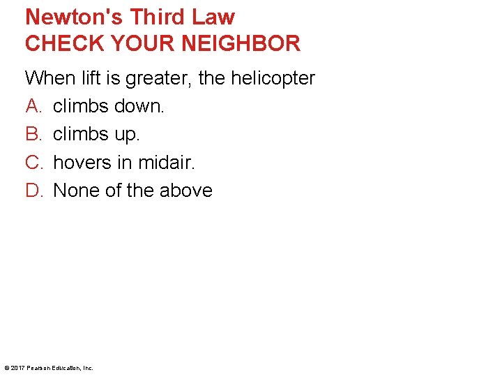 Newton's Third Law CHECK YOUR NEIGHBOR When lift is greater, the helicopter A. climbs