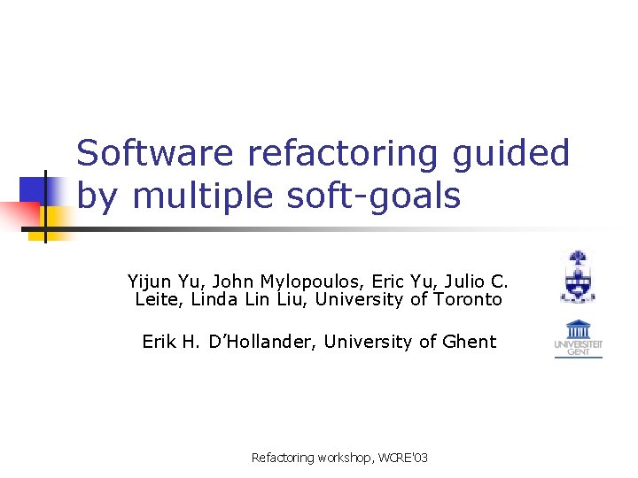 Software refactoring guided by multiple soft-goals Yijun Yu, John Mylopoulos, Eric Yu, Julio C.