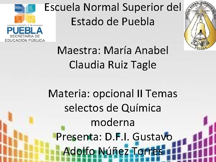 Escuela Normal Superior del Estado de Puebla Maestra: María Anabel Claudia Ruiz Tagle Materia: