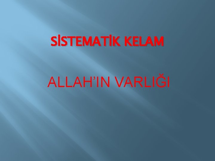 SİSTEMATİK KELAM ALLAH’IN VARLIĞI 