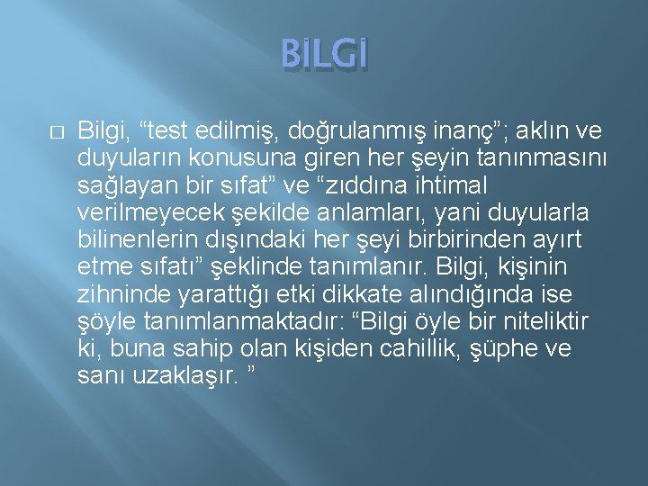 BİLGİ � Bilgi, “test edilmiş, doğrulanmış inanç”; aklın ve duyuların konusuna giren her şeyin