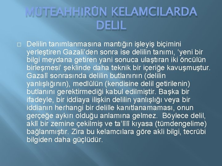 MÜTEAHHİRÛN KELAMCILARDA DELİL � Delilin tanımlanmasına mantığın işleyiş biçimini yerleştiren Gazali’den sonra ise delilin