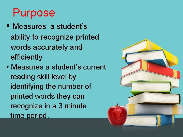 Purpose • Measures a student’s ability to recognize printed words accurately and efficiently •